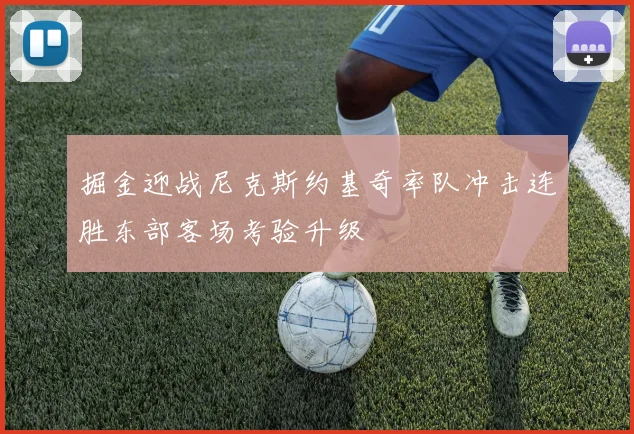 掘金迎战尼克斯约基奇率队冲击连胜东部客场考验升级