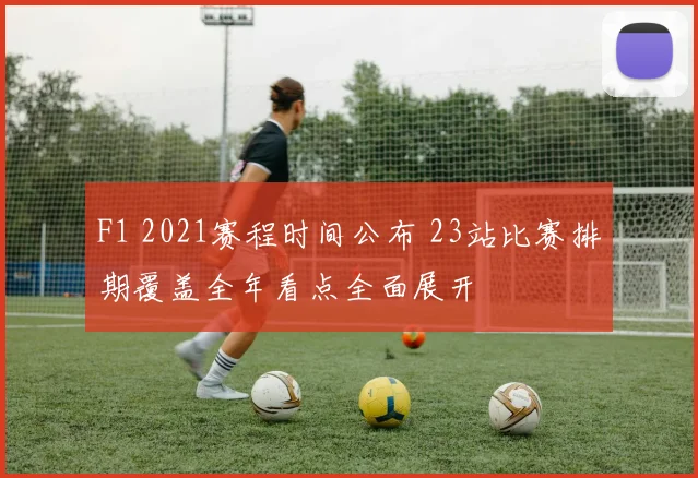 F1 2021赛程时间公布 23站比赛排期覆盖全年看点全面展开
