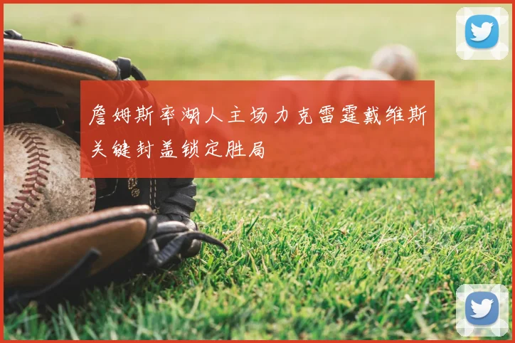 詹姆斯率湖人主场力克雷霆戴维斯关键封盖锁定胜局
