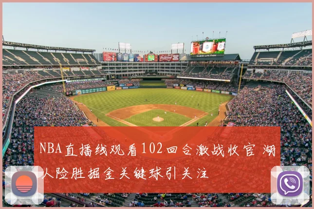 NBA直播线观看102回合激战收官 湖人险胜掘金关键球引关注