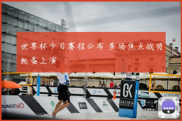 世界杯今日赛程公布 多场焦点战将轮番上演